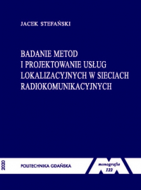 Szczegóły książki Badanie metod i projektowanie usług lokalizacyjnych w sieciach radiokomunikacyjnych Seria monografie 122