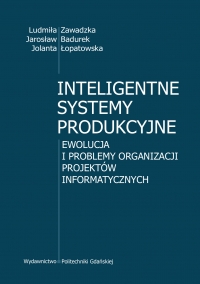 Szczegóły książki Inteligentne systemy produkcyjne. Ewolucja i problemy organizacji projektów Informatycznych