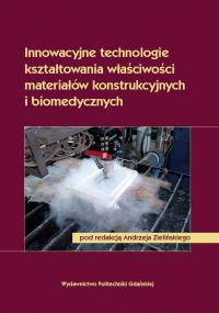 Szczegóły książki Innowacyjne technologie kształtowania właściwości materiałów konstrukcyjnych i biomedycznych