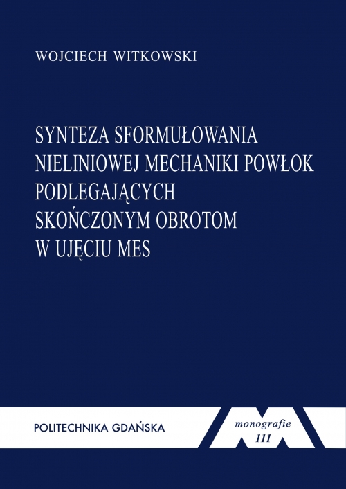 Szczegóły książki Synteza sformułowania nieliniowej mechaniki powłok podlegających skończonym obrotom w ujęciu MES. Seria monografie nr 111