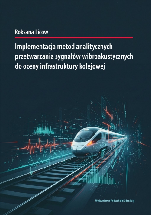 Szczegóły książki Implementacja metod analitycznych przetwarzania sygnałów wibroakustycznych do oceny infrastruktury kolejowej_e-book