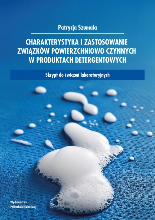 Szczegóły książki Charakterystyka i zastosowanie związków powierzchniowo czynnych w produktach detergentowych. Skrypt do ćwiczeń laboratoryjnych