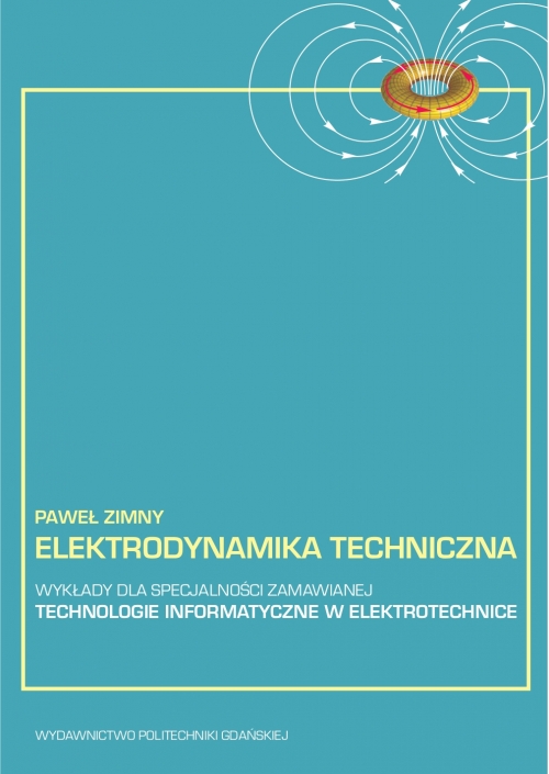 Szczegóły książki Elektrodynamika techniczna: wykłady dla specjalności zamawianej - technologie informatyczne w elektrotechnice
