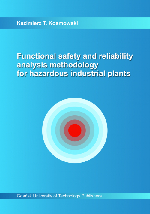 Szczegóły książki Functional safety and reliability analysis methodology for hazardous industrial plants. Applicable to functional safety management in life cycle in the process industry sector and nuclear power plants