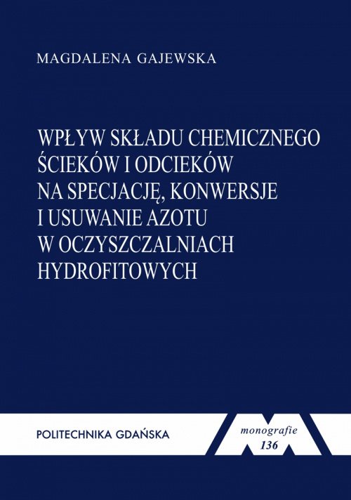Szczegóły książki Wpływ składu chemicznego ścieków i odcieków na specjację, konwersje i usuwanie azotu w oczyszczalniach hydrofitowych