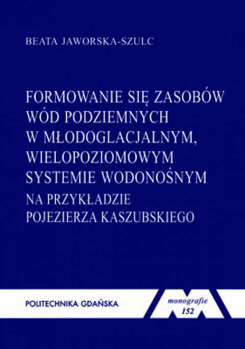 Szczegóły książki Formowanie się zasobów wód podziemnych w młodoglacjalnym, wielopoziomowym systemie wodonośnym na przykładzie Pojezierza Kaszubskiego. Seria monografie nr 152