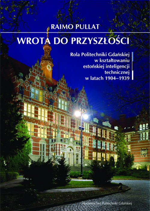 Szczegóły książki Wrota do przyszłości Rola Politechniki w Gdańsku w kształtowaniu estońskiej inteligencji technicznej w latach 1904–1939