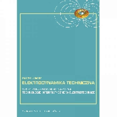 Szczegóły książki Elektrodynamika techniczna: wykłady dla specjalności zamawianej - technologie informatyczne w elektrotechnice